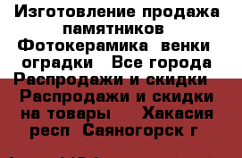 Изготовление продажа памятников. Фотокерамика, венки, оградки - Все города Распродажи и скидки » Распродажи и скидки на товары   . Хакасия респ.,Саяногорск г.